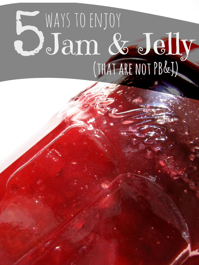 5 Ways to Enjoy Jam and Jelly - by Little Bits of Granola